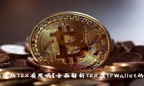 TPWallet中的TRX有用吗？全面解析TRX在TPWallet的应用价值
