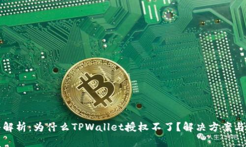 深入解析：为什么TPWallet授权不了？解决方案与建议
