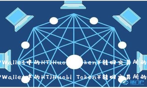 如何将TPWallet中的HT（Huobi Token）转回交易所的详细指南

如何将TPWallet中的HT（Huobi Token）转回交易所的详细指南