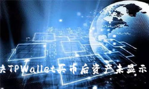 如何解决TPWallet买币后资产未显示的问题？