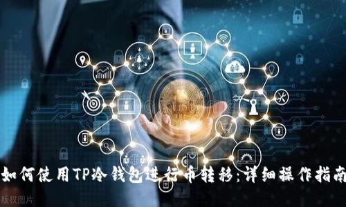 如何使用TP冷钱包进行币转移：详细操作指南