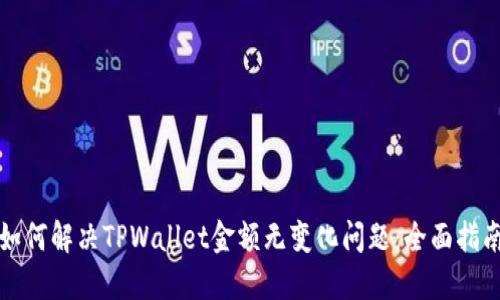 如何解决TPWallet金额无变化问题：全面指南