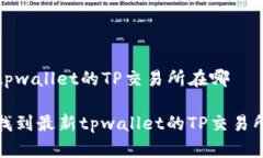 最新tpwallet的TP交易所在哪怎样找到最新tpwallet的