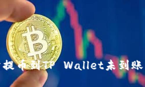 抹茶交易所提币到TP Wallet未到账的解决方案