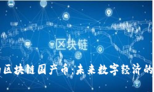 真正的区块链国产币:未来数字经济的引领者