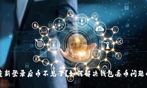 tpwallet重新登录后币不见了?如何解决钱包丢币问题的详细指南