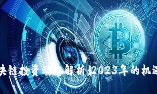 新兴区块链投资动态解析：2023年的机遇与挑战