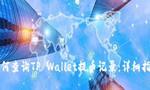 如何查询TP Wallet提币记录:详细指南