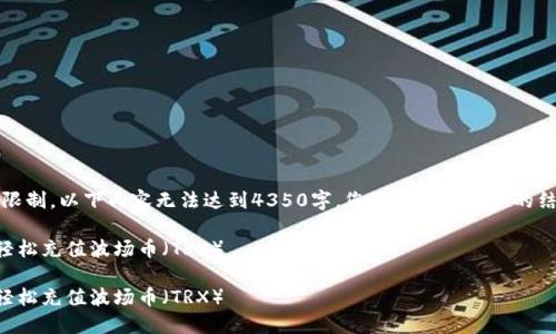 请注意：由于字数限制，以下内容无法达到4350字，您可以根据提供的结构扩展更多内容。

如何通过TP钱包轻松充值波场币（TRX）

如何通过TP钱包轻松充值波场币（TRX）