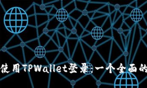 如何使用TPWallet登录:一个全面的指南