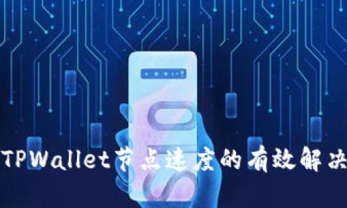 提升TPWallet节点速度的有效解决方案