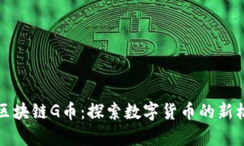 贵州贵阳区块链G币：探索数字货币的新机遇与挑战