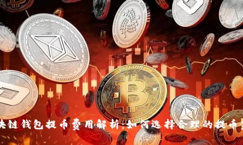 区块链钱包提币费用解析:如何选择合理的提币金额