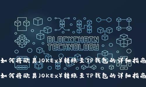 如何将欧易（OKEx）转账至TP钱包的详细指南

如何将欧易（OKEx）转账至TP钱包的详细指南