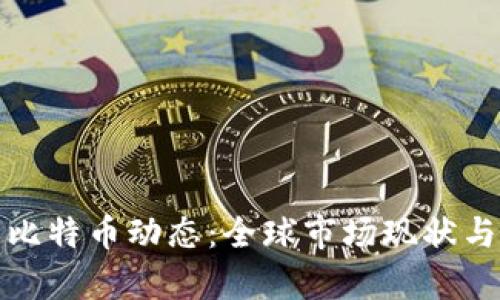 最新区块链与比特币动态：全球市场现状与未来趋势分析