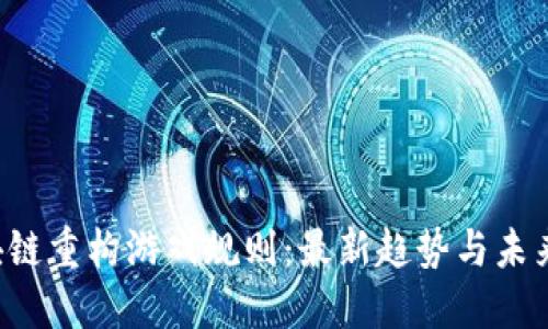 区块链重构游戏规则:最新趋势与未来展望
